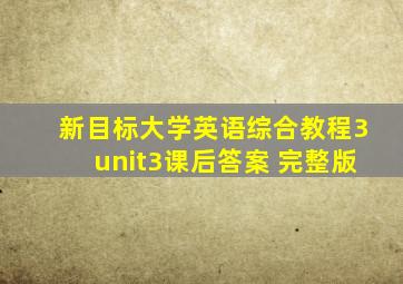 新目标大学英语综合教程3unit3课后答案 完整版